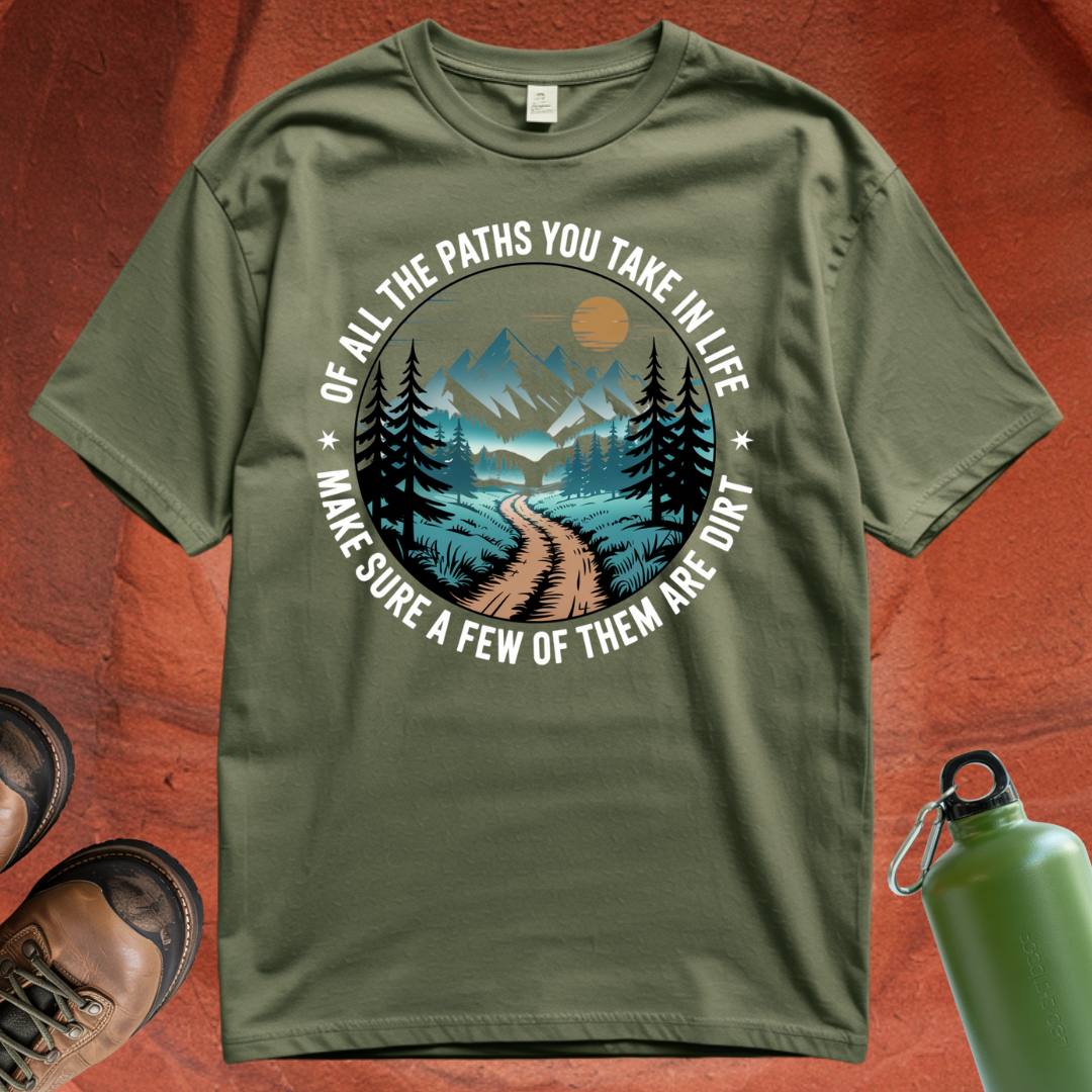 'Of All the Paths You Take In Life, Make Sure a Few of Them Are Dirt' T Shirt