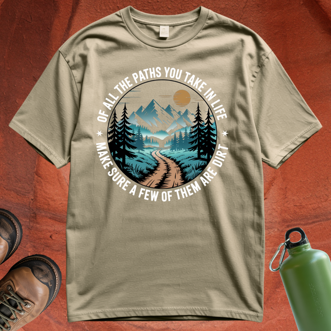 'Of All the Paths You Take In Life, Make Sure a Few of Them Are Dirt' T Shirt