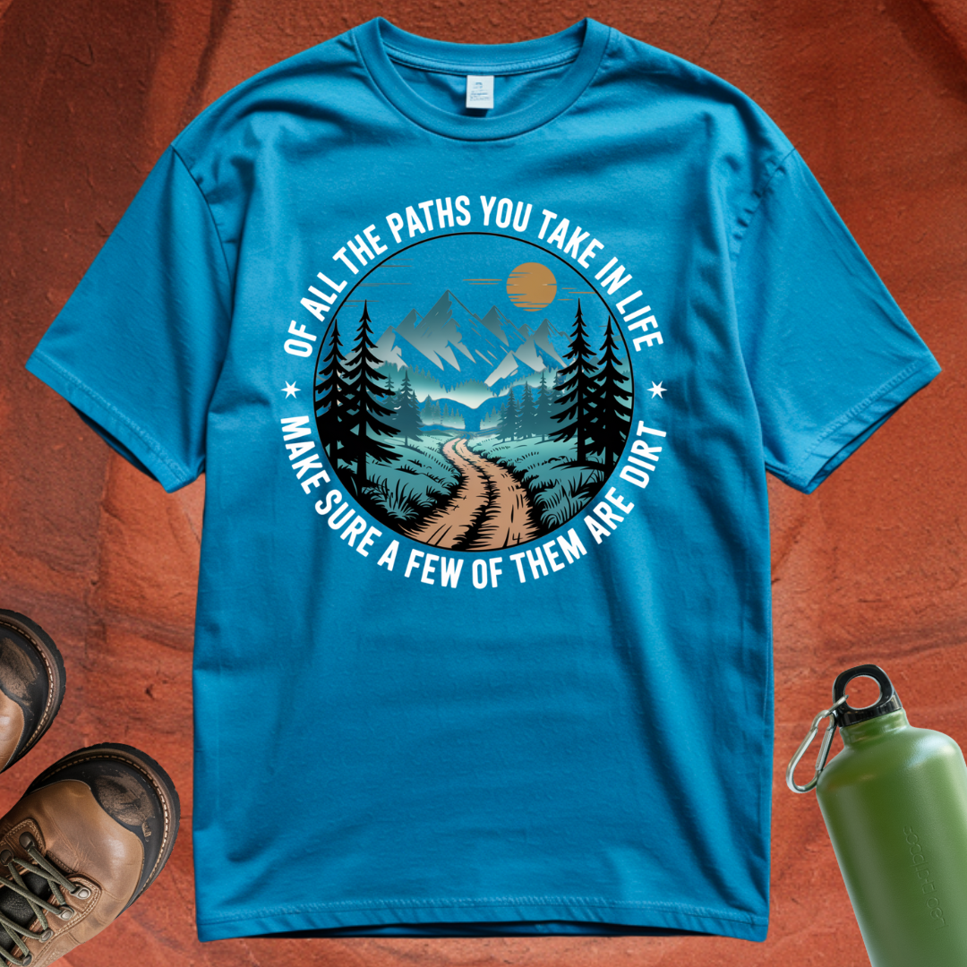 'Of All the Paths You Take In Life, Make Sure a Few of Them Are Dirt' T Shirt