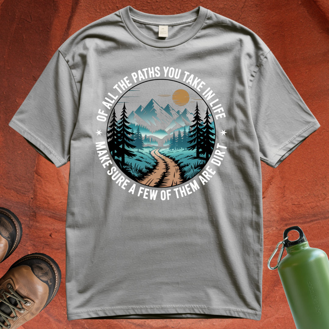 'Of All the Paths You Take In Life, Make Sure a Few of Them Are Dirt' T Shirt