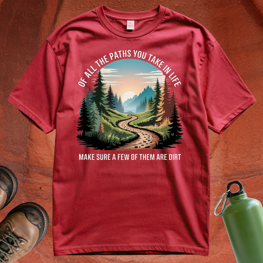 'Of All the Paths You Take In Life, Make Sure a Few of Them Are Dirt' T Shirt