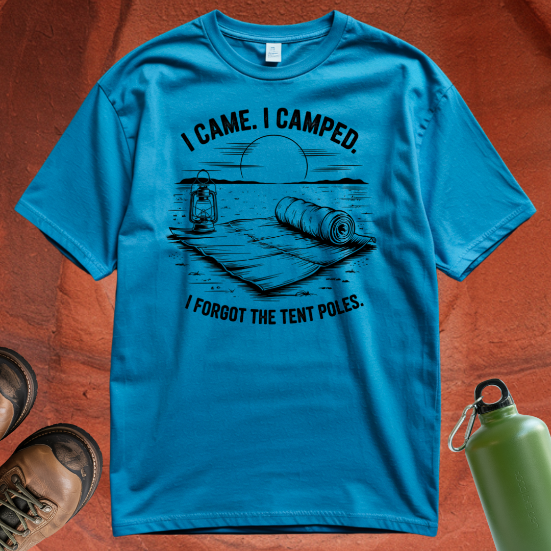 'I Came. I Camped. I Forgot the Tent Poles' - T Shirt