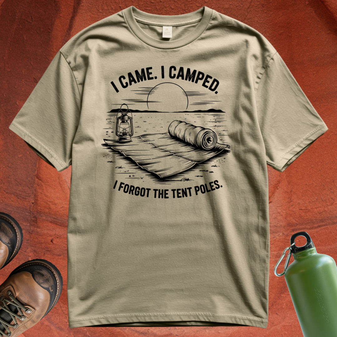 'I Came. I Camped. I Forgot the Tent Poles' - T Shirt