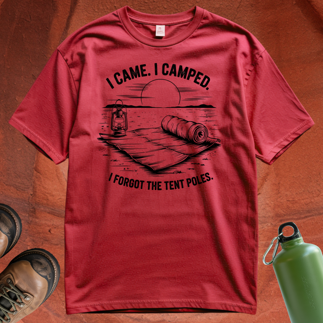 'I Came. I Camped. I Forgot the Tent Poles' - T Shirt