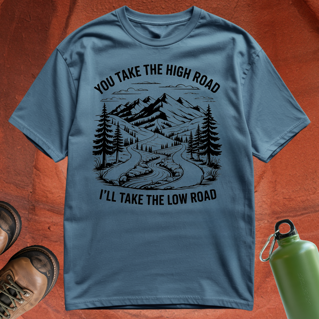 'You Take the High Road, I'll Take the Low Road' - T Shirt