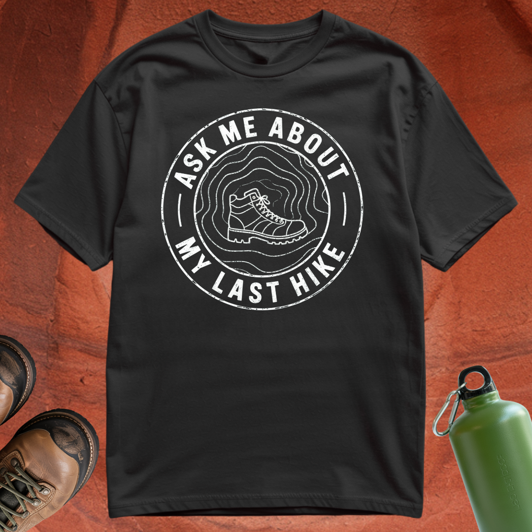 'Ask Me About My Last Hike' - T Shirt