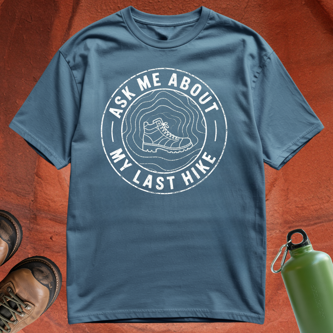 'Ask Me About My Last Hike' - T Shirt