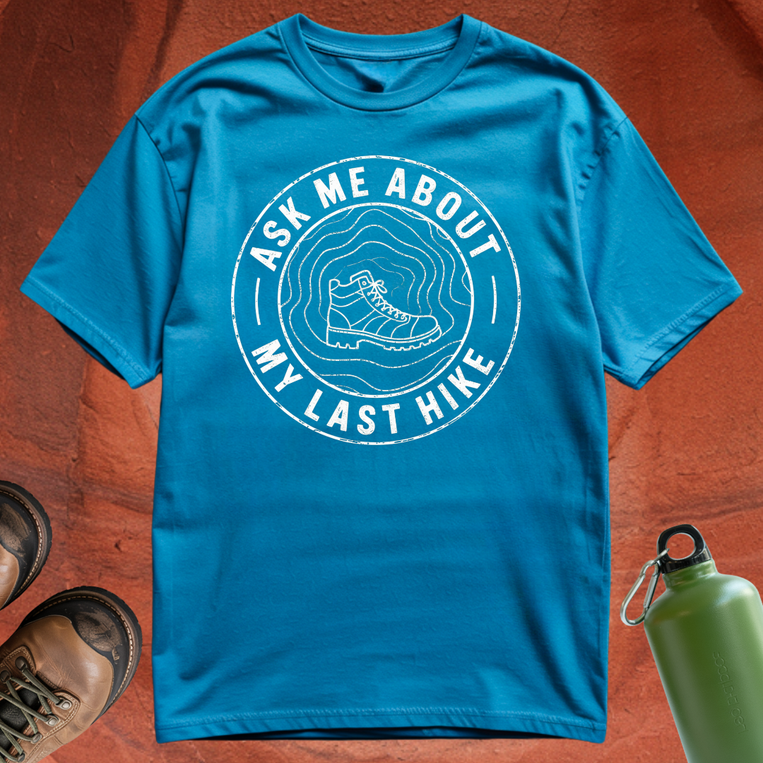 'Ask Me About My Last Hike' - T Shirt