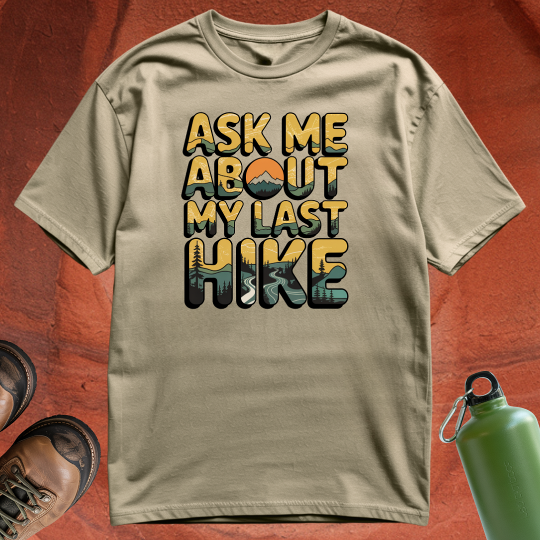 'Ask Me About My Last Hike' - T Shirt