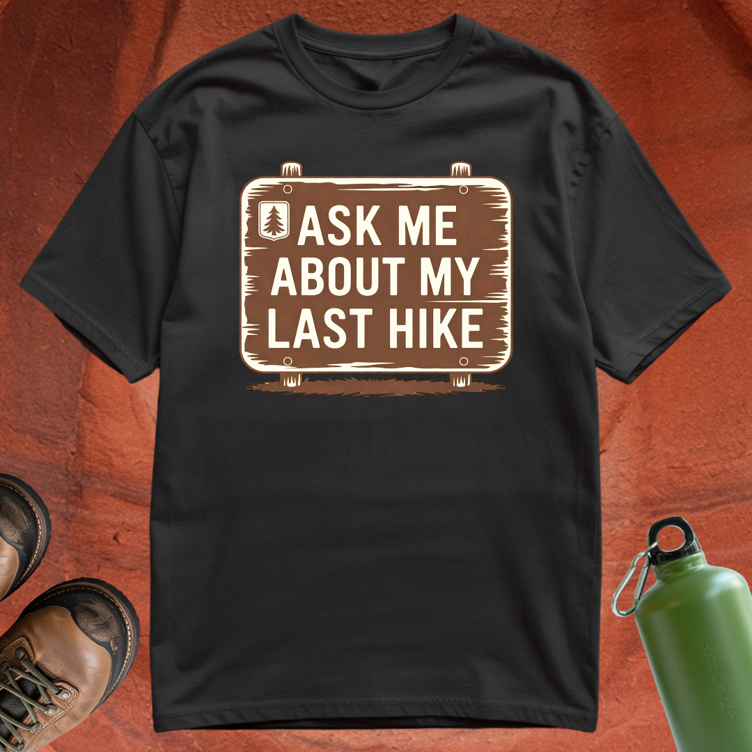 'Ask Me About My Last Hike' - T Shirt
