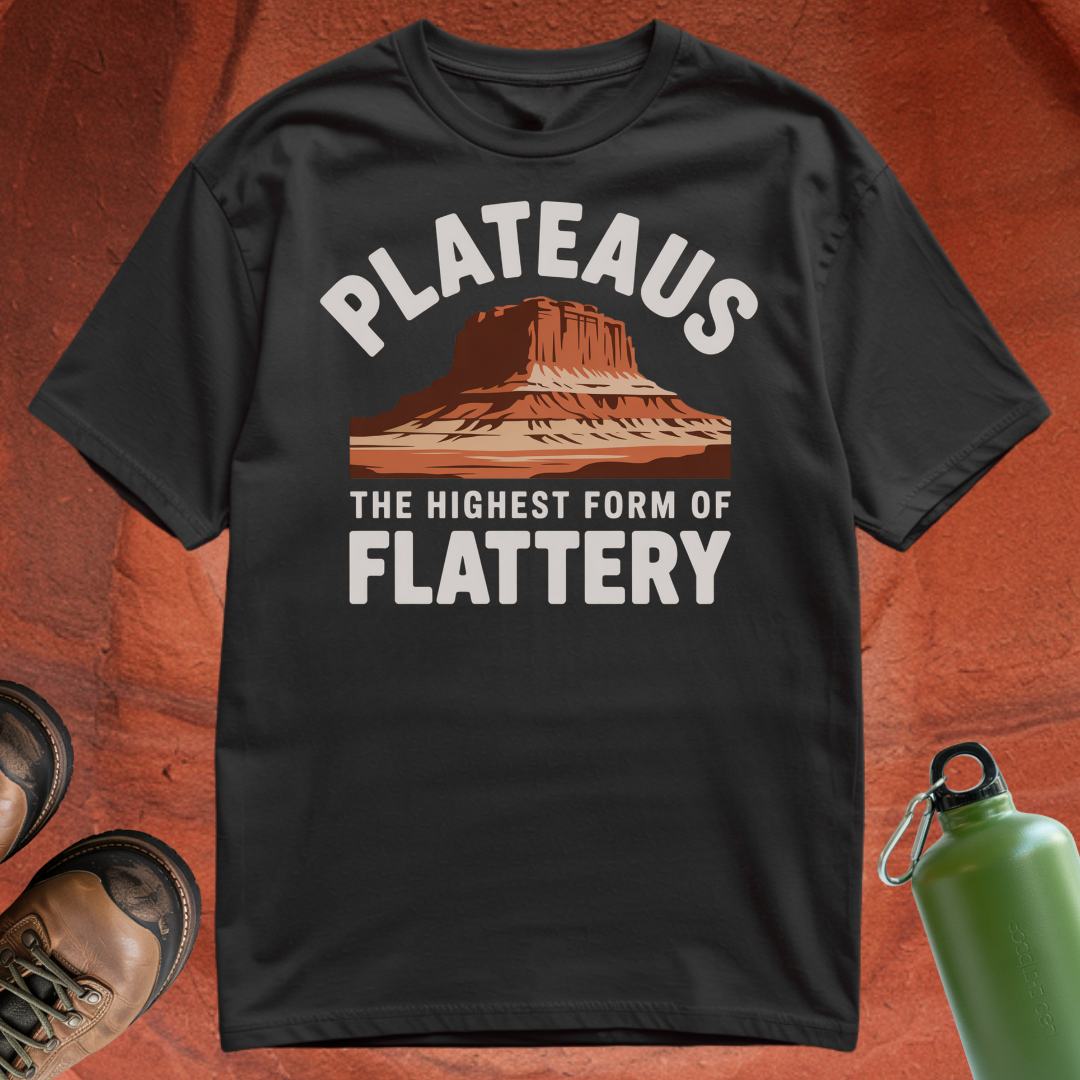 'Plateaus the Highest Form of Flattery' - T Shirt