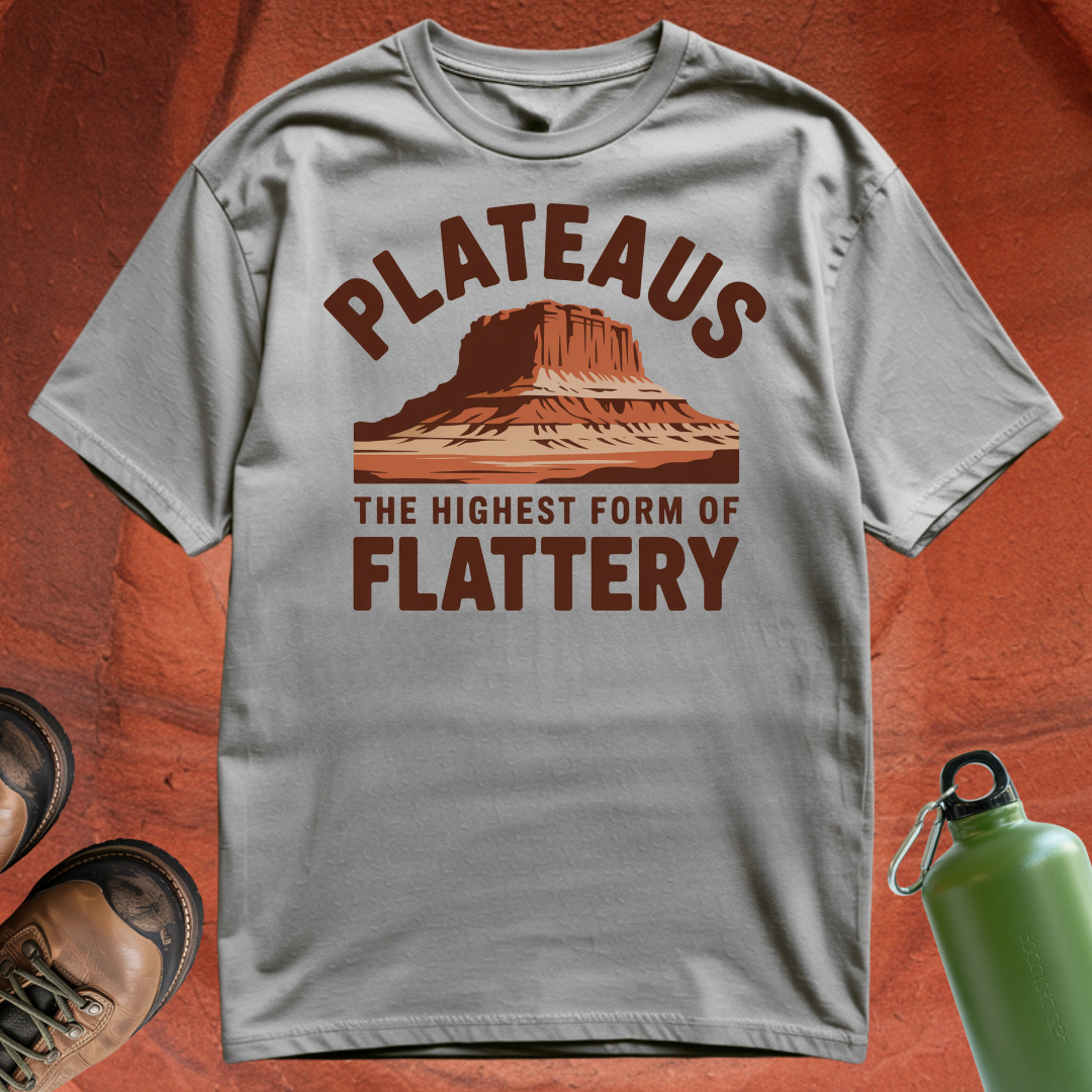 'Plateaus the Highest Form of Flattery' - T Shirt