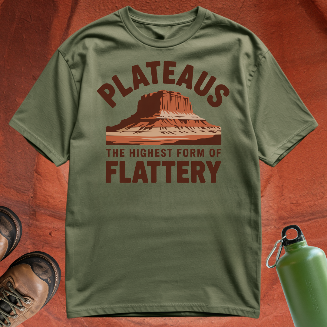'Plateaus the Highest Form of Flattery' - T Shirt