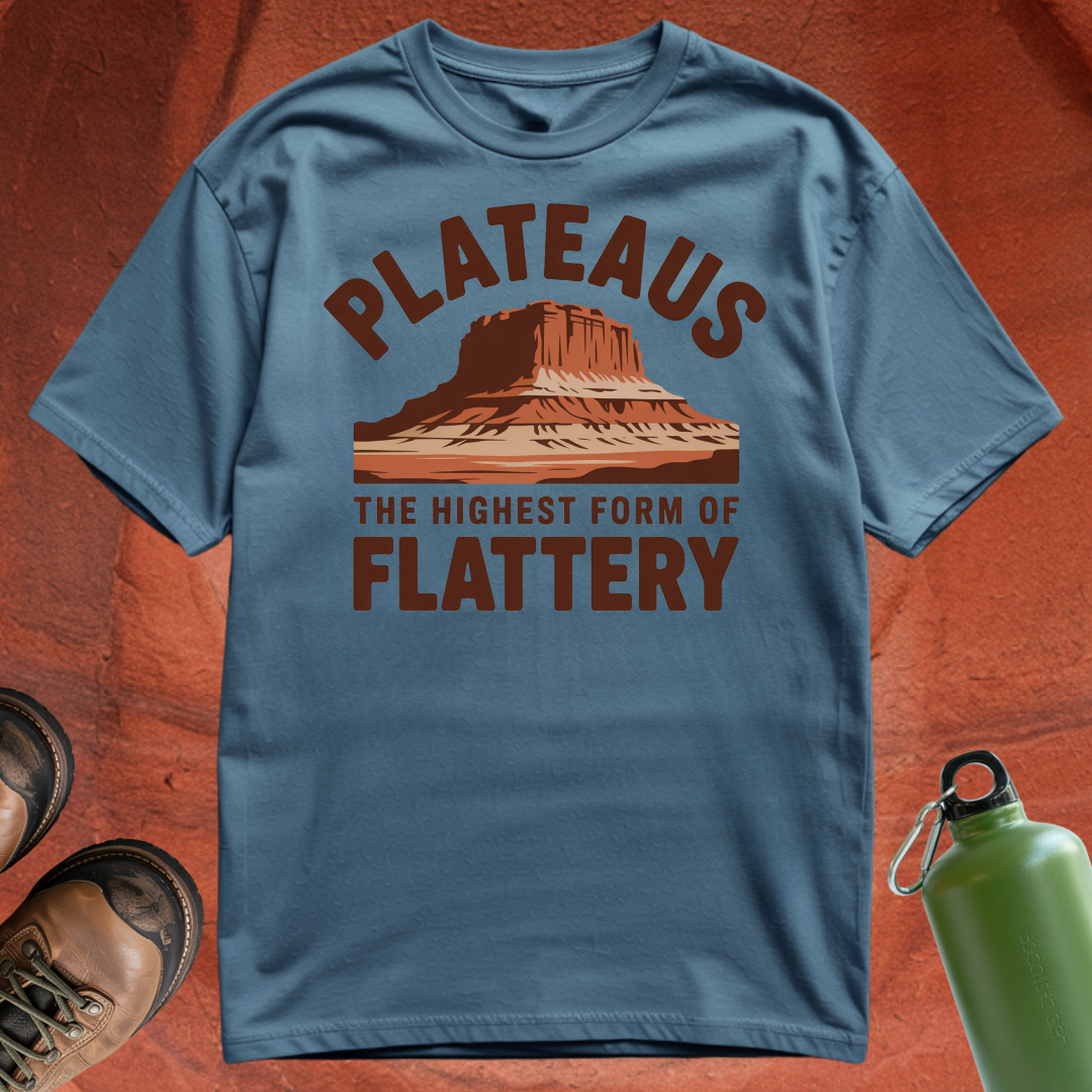 'Plateaus the Highest Form of Flattery' - T Shirt