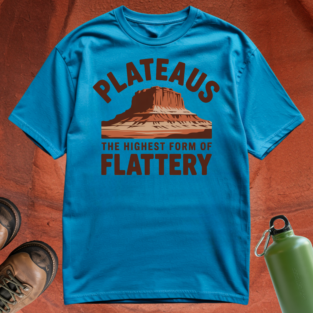 'Plateaus the Highest Form of Flattery' - T Shirt
