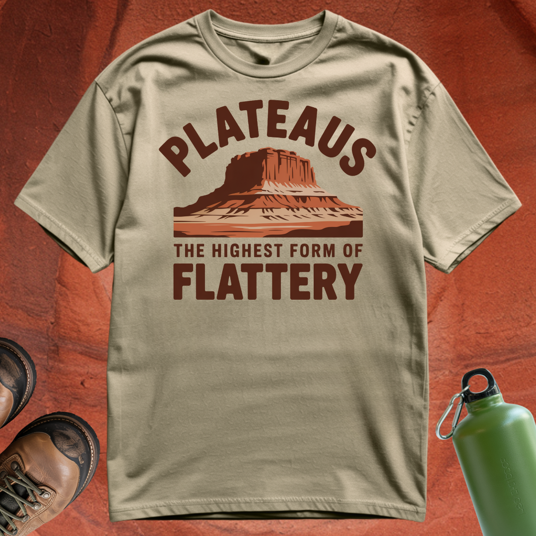 'Plateaus the Highest Form of Flattery' - T Shirt
