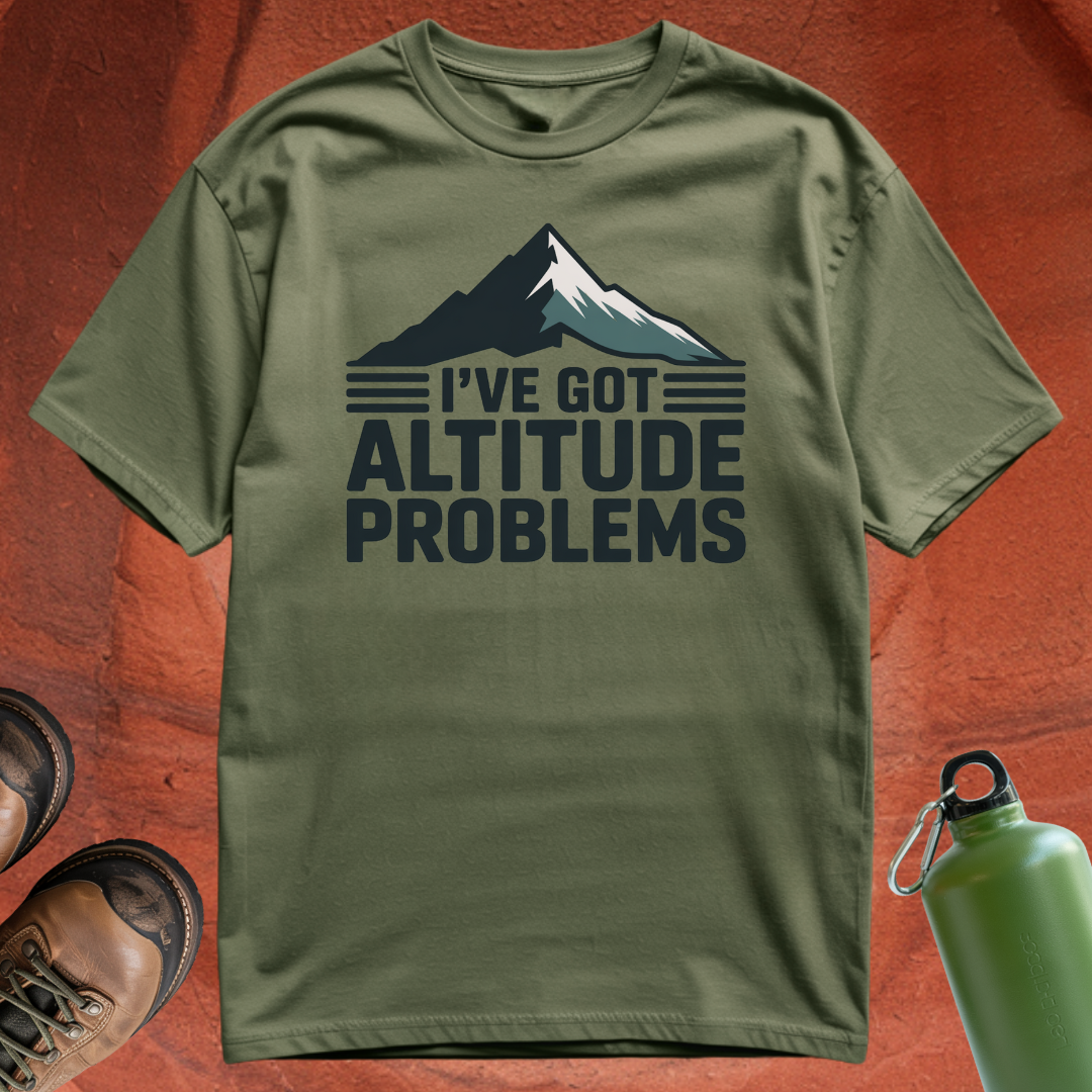 'I've Got Altitude Problems' - T Shirt