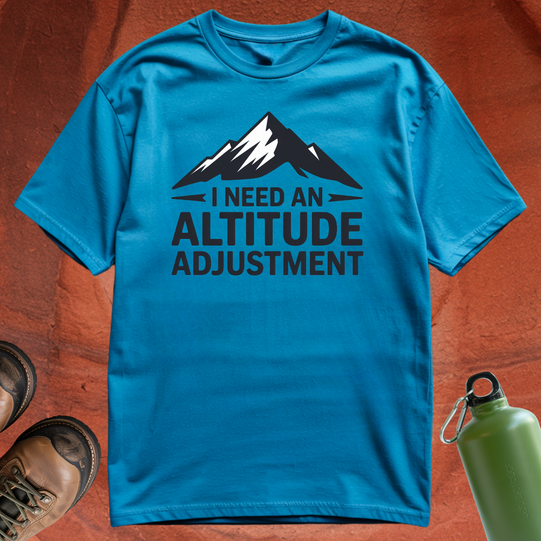 'I Need an Altitude Adjustment' - T Shirt