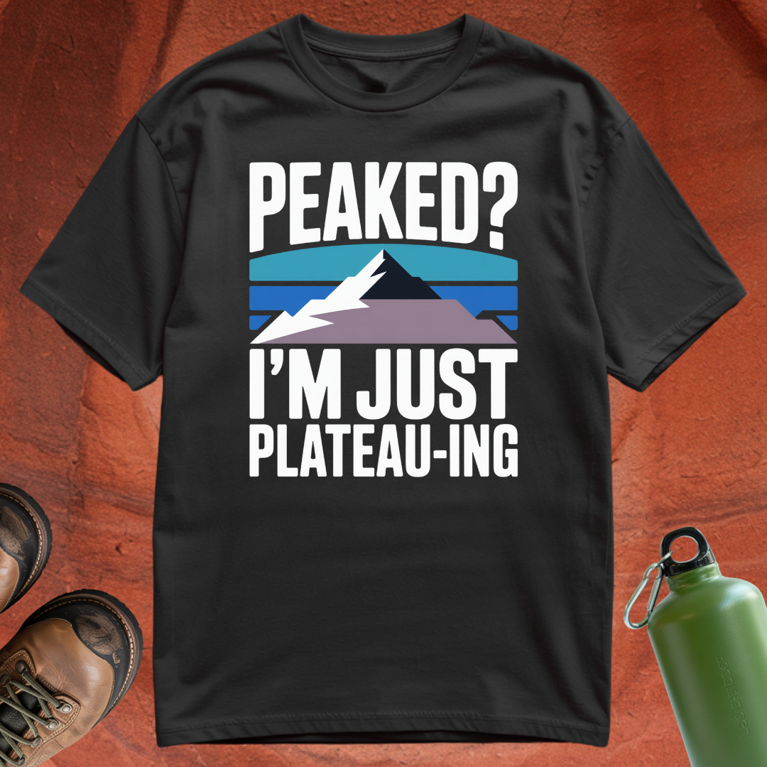 'Peaked? I'm Just Plateauing' - T Shirt
