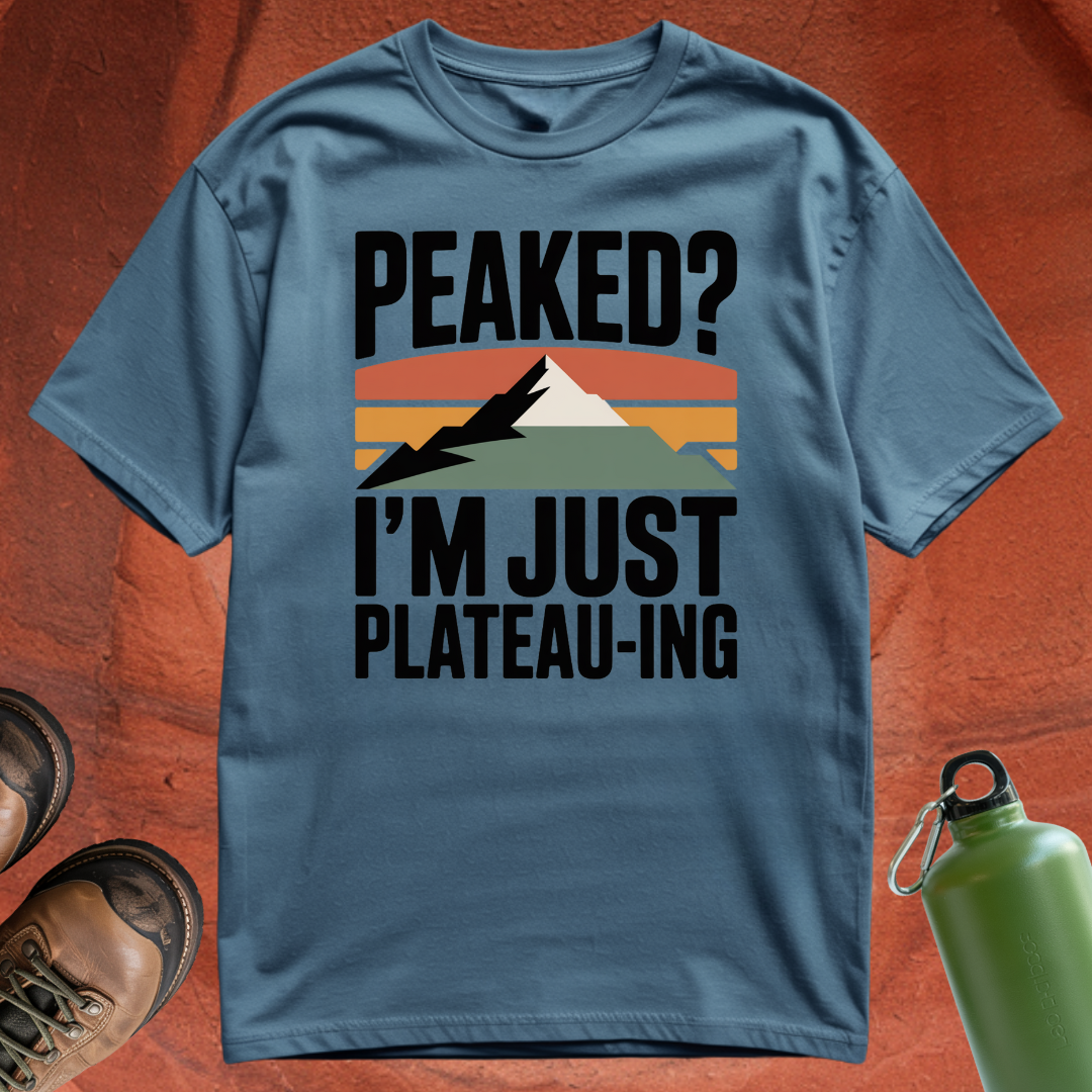 'Peaked? I'm Just Plateauing' - T Shirt