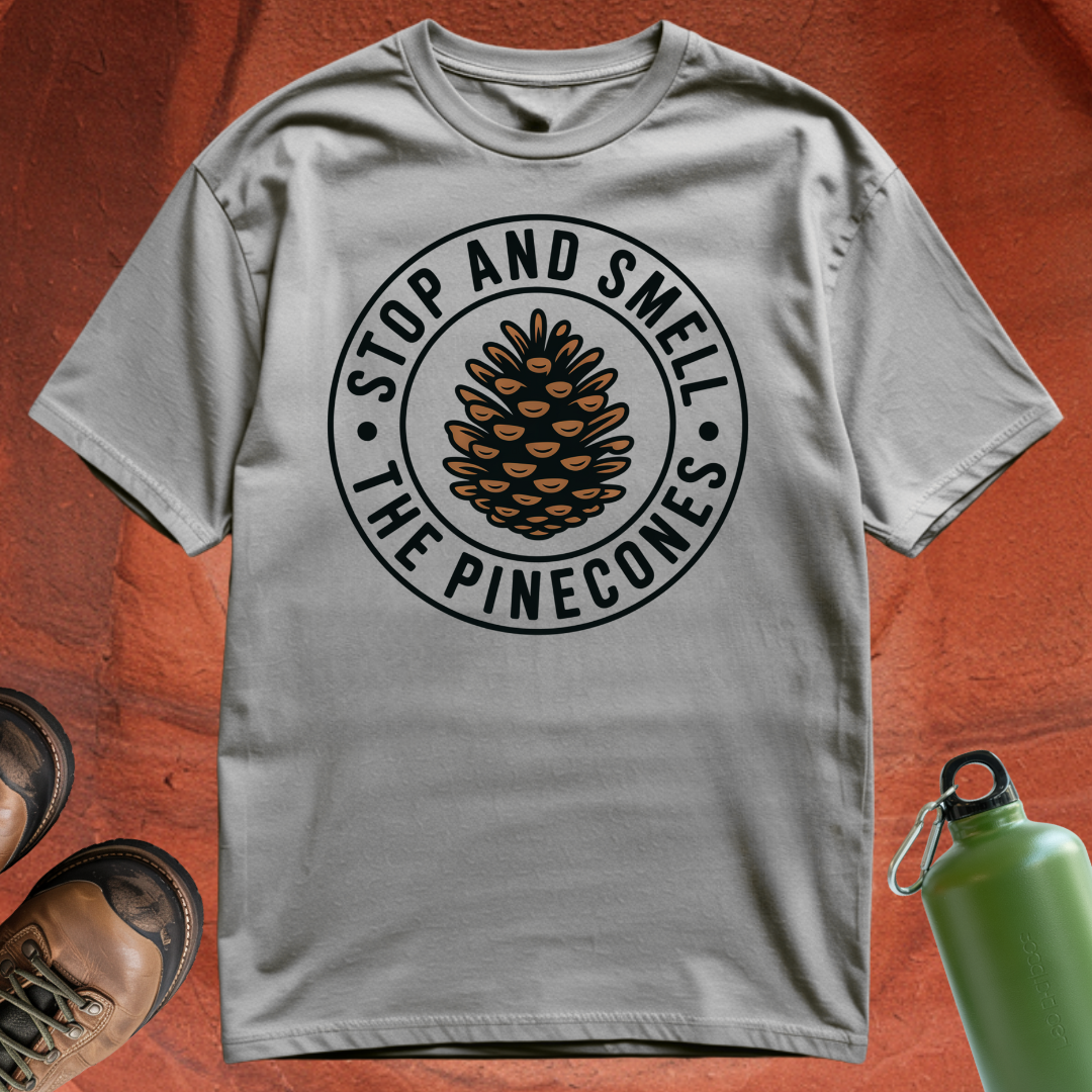 'Stop and Smell the Pinecones' - T Shirt