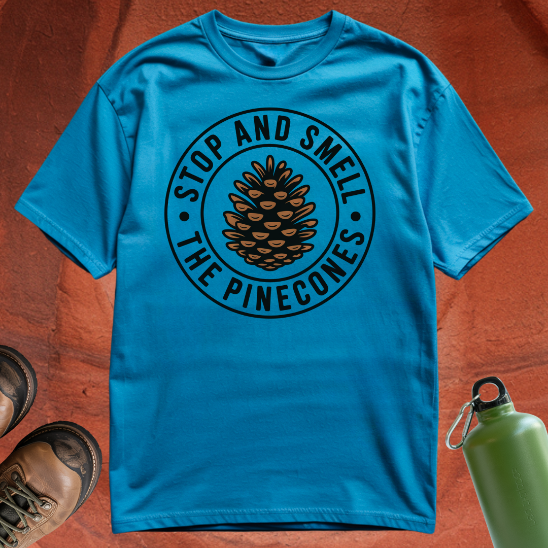 'Stop and Smell the Pinecones' - T Shirt