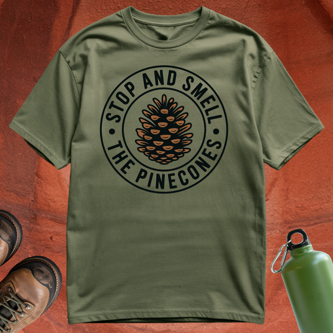 'Stop and Smell the Pinecones' - T Shirt