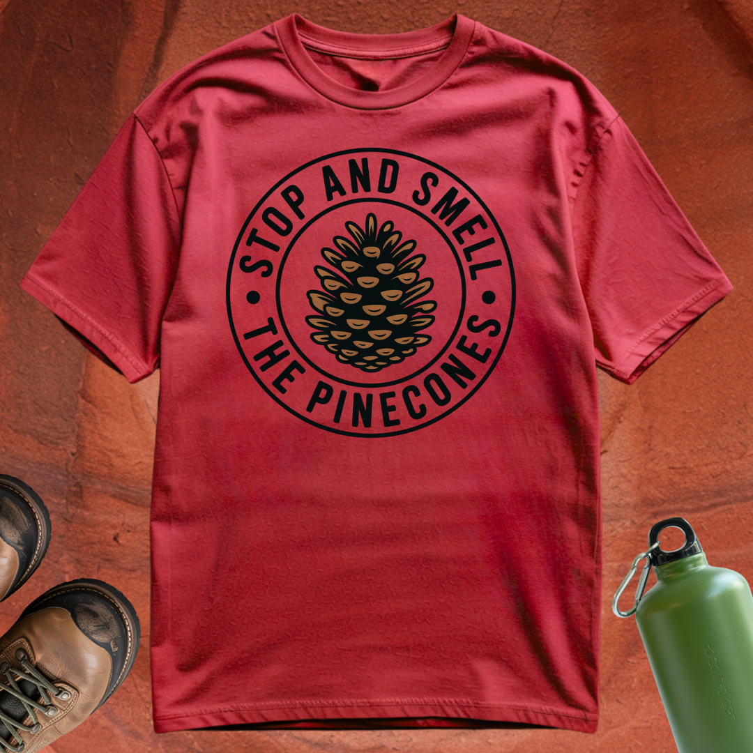 'Stop and Smell the Pinecones' - T Shirt