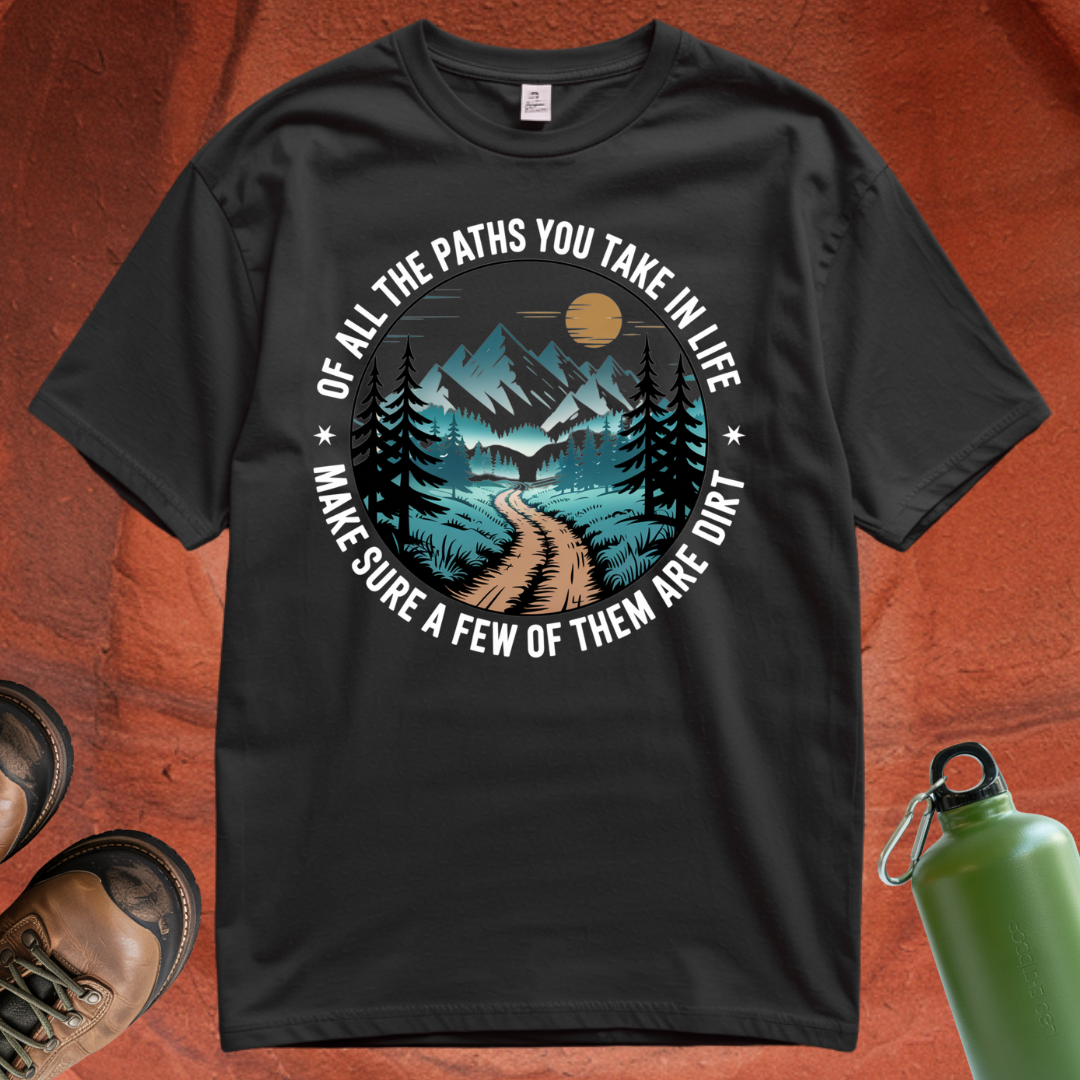 'Of All the Paths You Take In Life, Make Sure a Few of Them Are Dirt' T Shirt