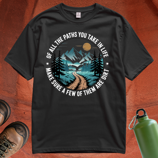 'Of All the Paths You Take In Life, Make Sure a Few of Them Are Dirt' T Shirt