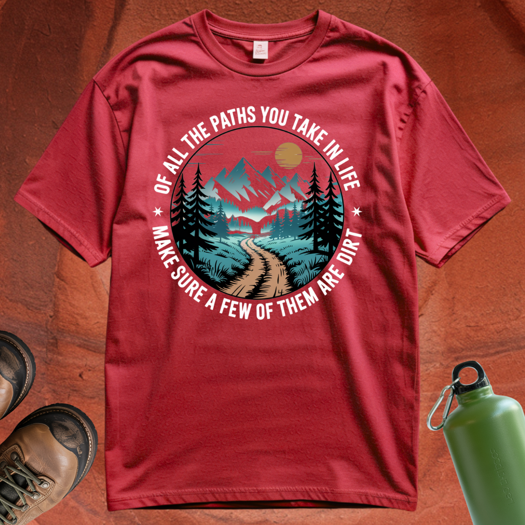 'Of All the Paths You Take In Life, Make Sure a Few of Them Are Dirt' T Shirt