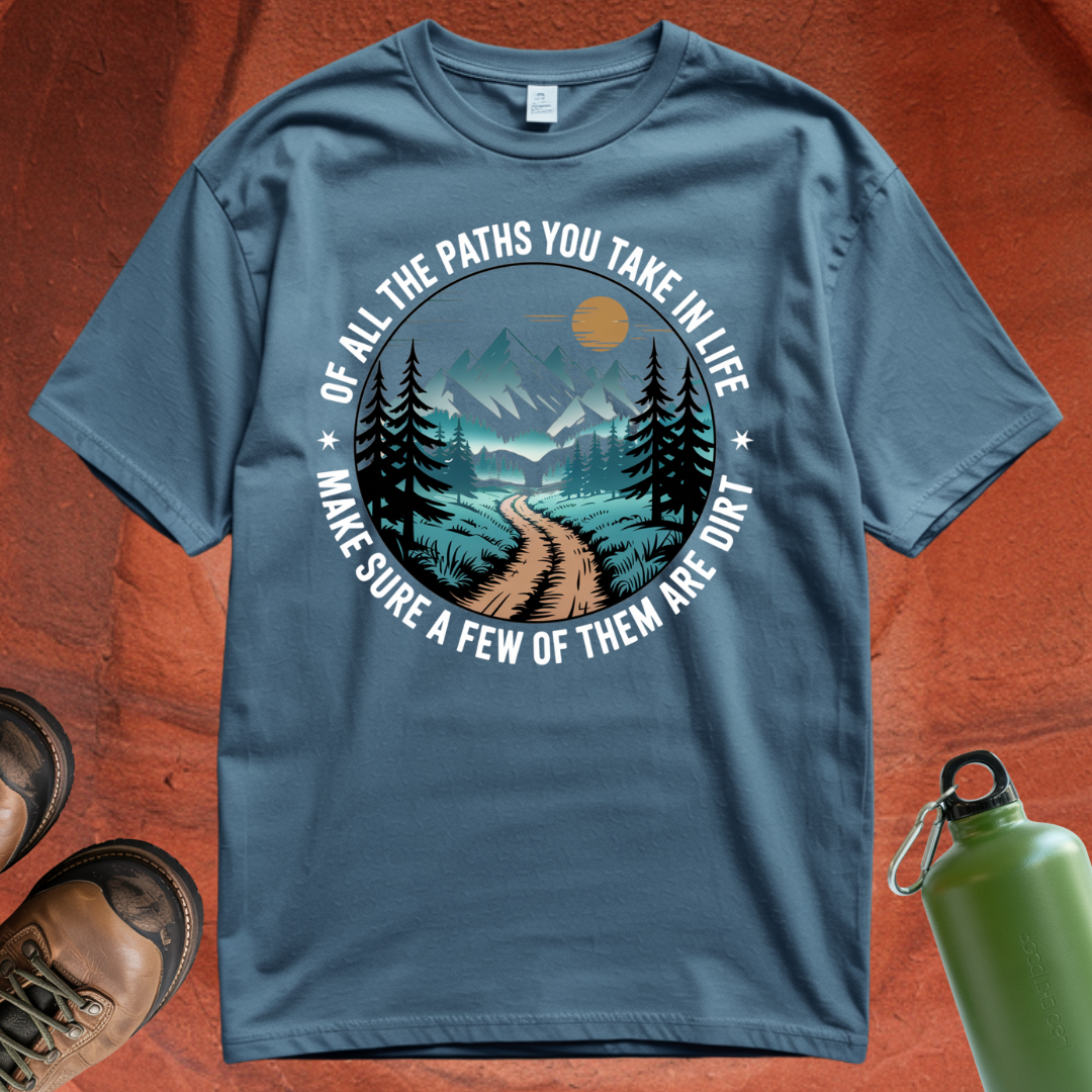 'Of All the Paths You Take In Life, Make Sure a Few of Them Are Dirt' T Shirt