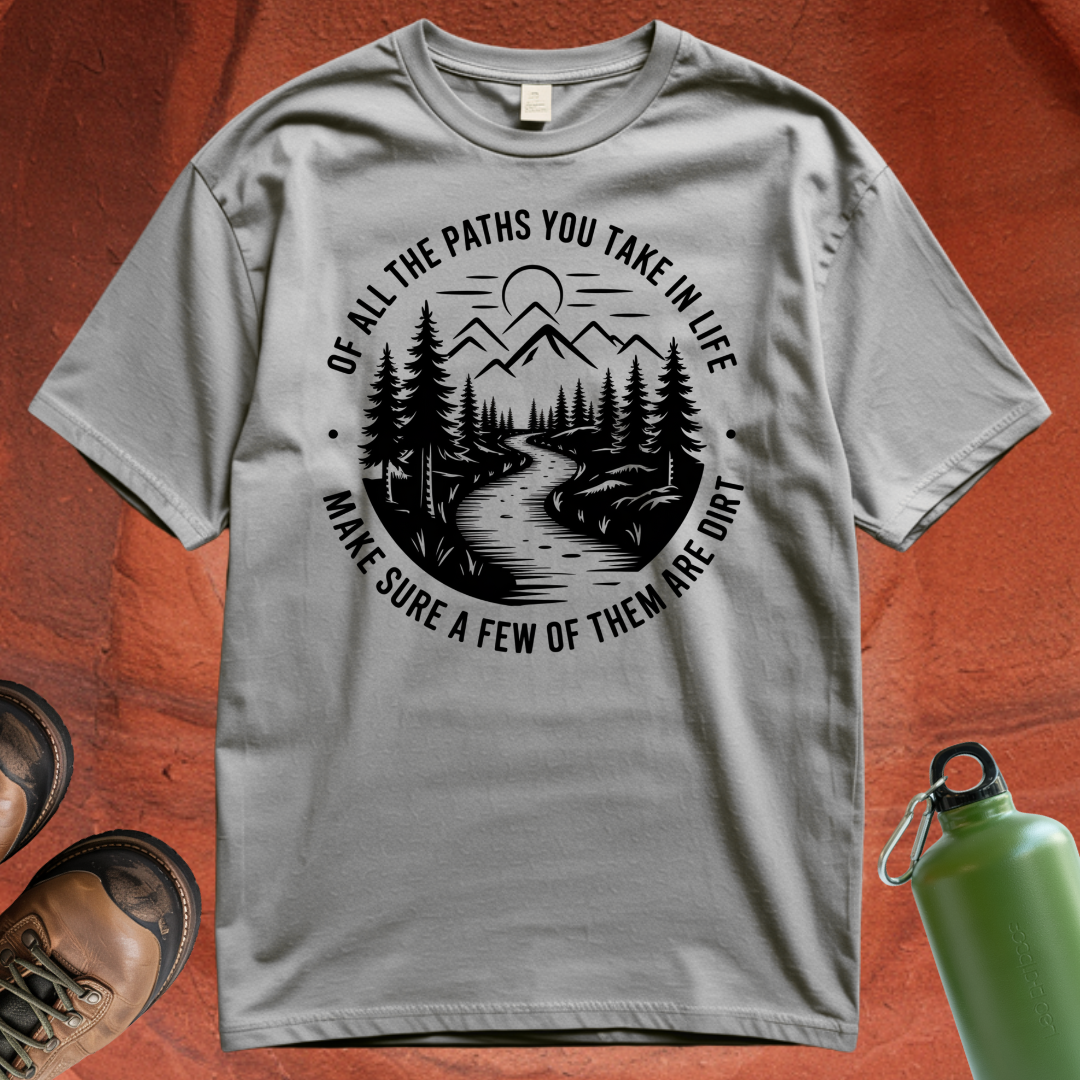 'Of All the Paths You Take In Life, Make Sure Some of Them Are Dirt' T Shirt