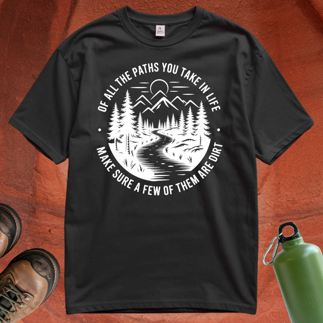 'Of All the Paths You Take In Life, Make Sure Some of Them Are Dirt' T Shirt