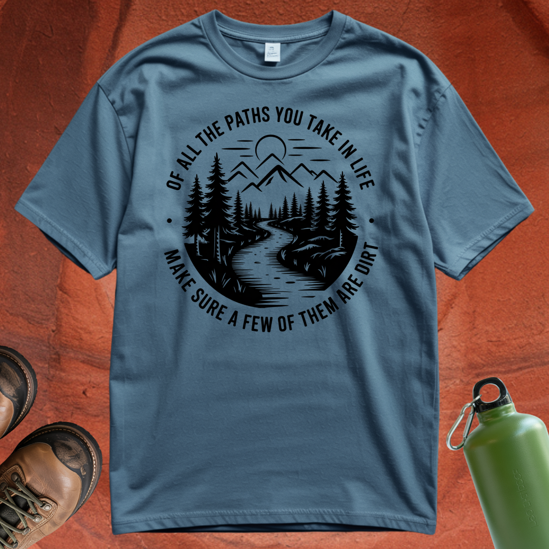 'Of All the Paths You Take In Life, Make Sure Some of Them Are Dirt' T Shirt