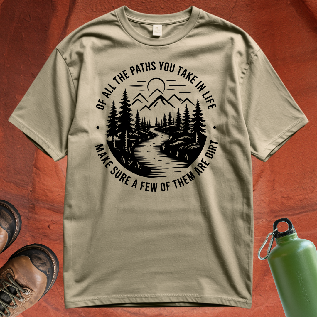 'Of All the Paths You Take In Life, Make Sure Some of Them Are Dirt' T Shirt