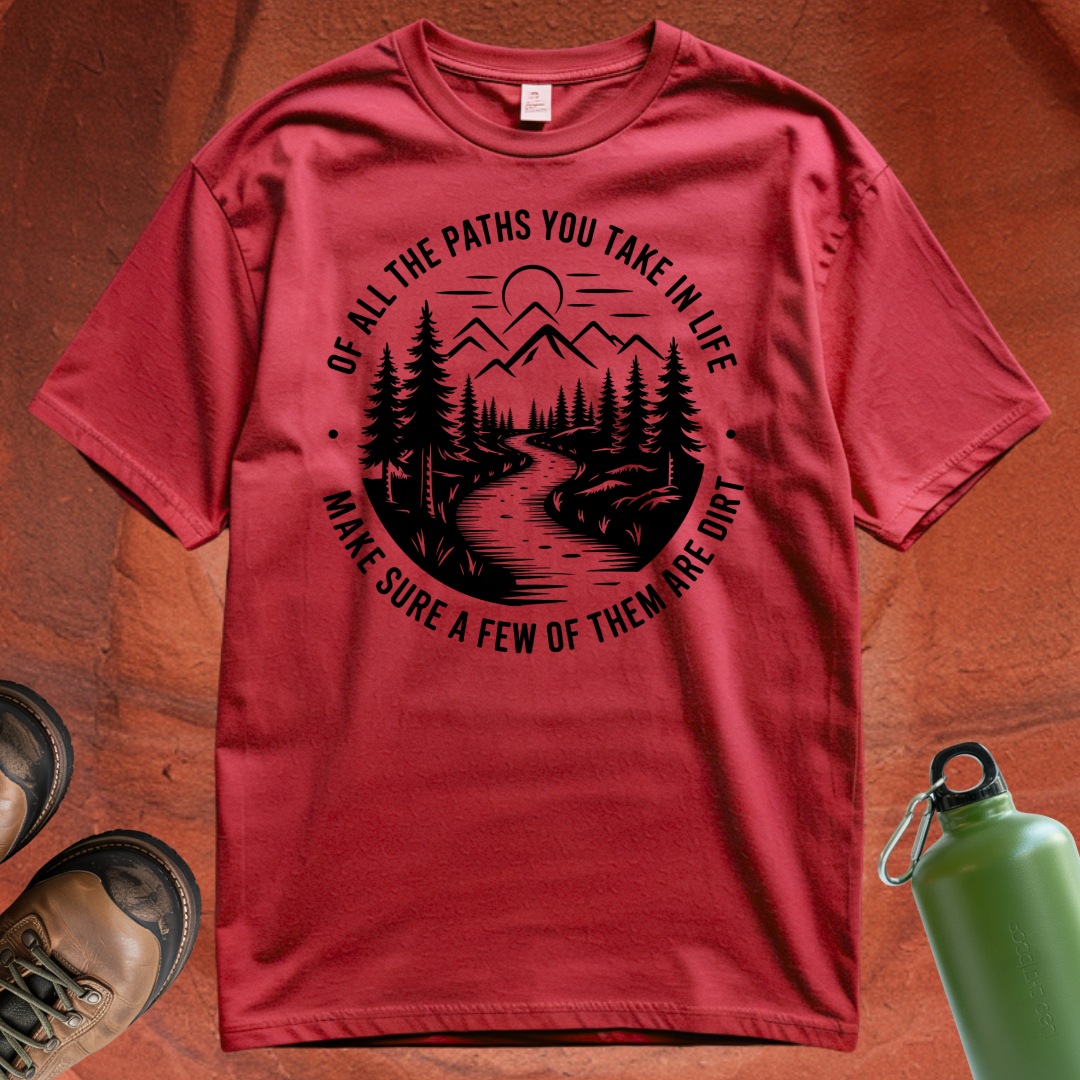 'Of All the Paths You Take In Life, Make Sure Some of Them Are Dirt' T Shirt