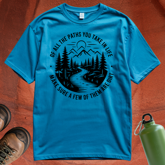 'Of All the Paths You Take In Life, Make Sure Some of Them Are Dirt' T Shirt