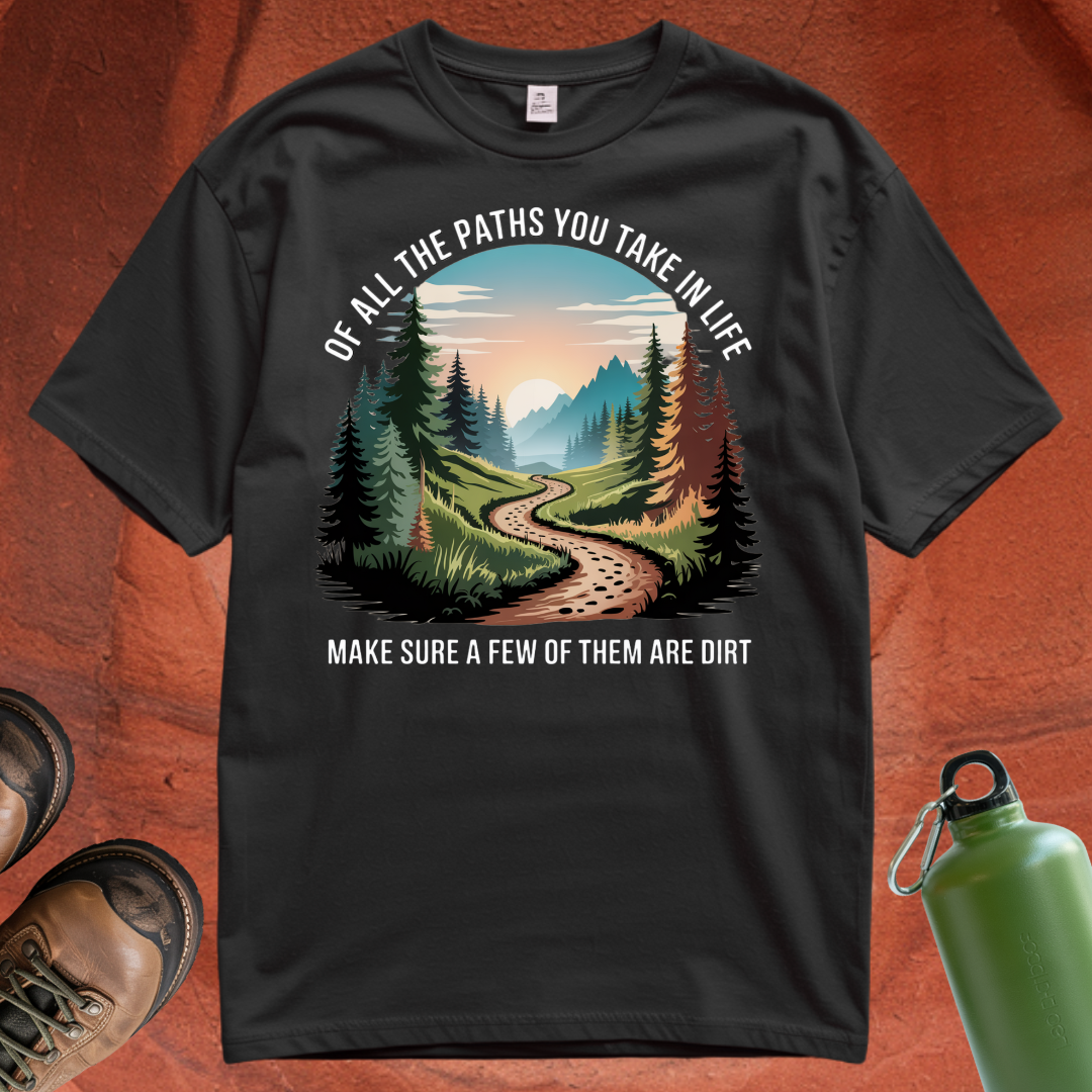 'Of All the Paths You Take In Life, Make Sure a Few of Them Are Dirt' T Shirt