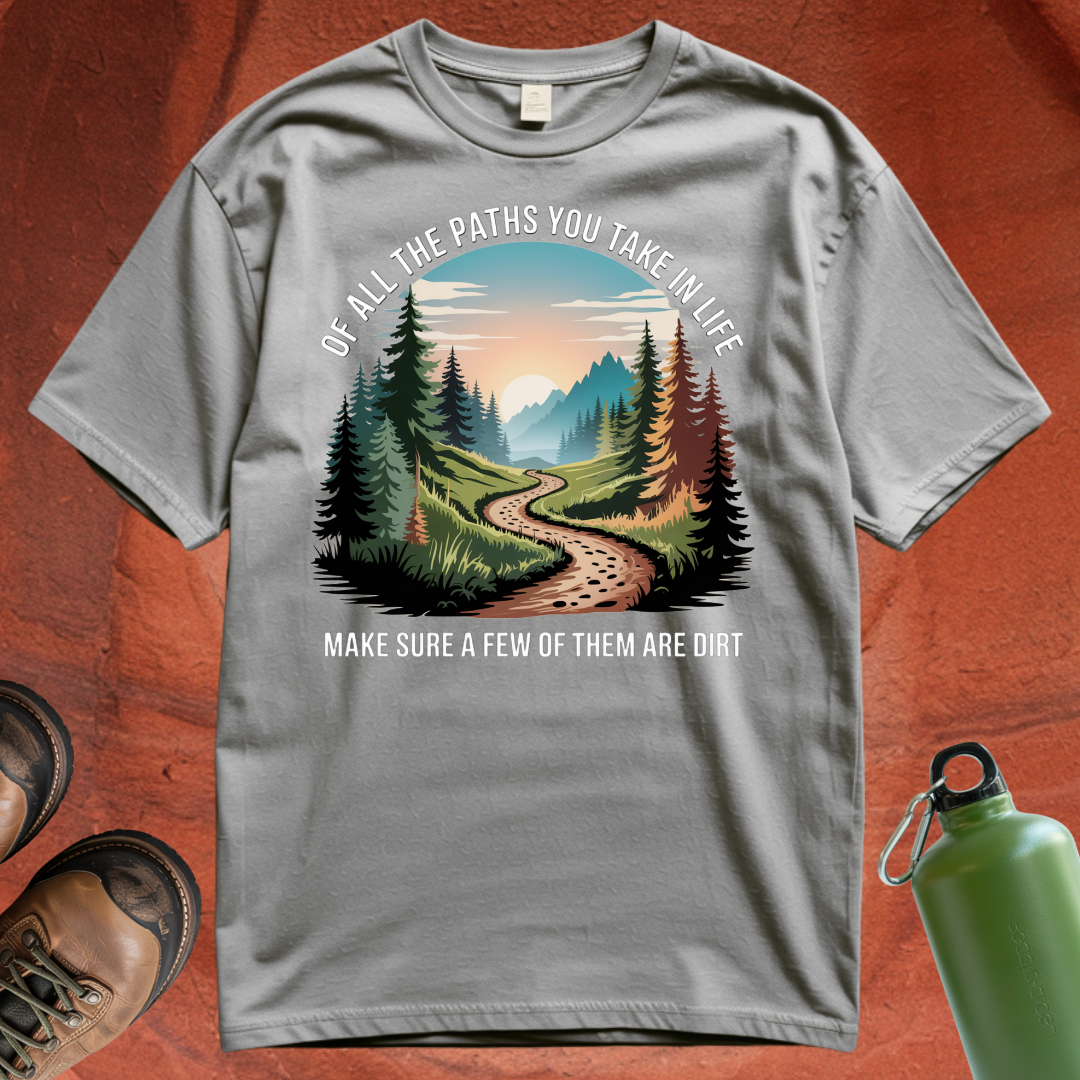 'Of All the Paths You Take In Life, Make Sure a Few of Them Are Dirt' T Shirt