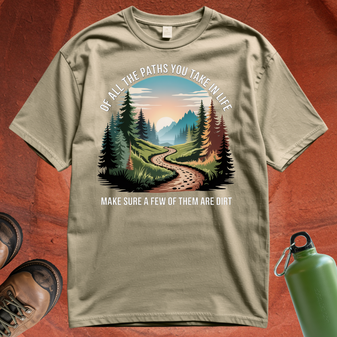 'Of All the Paths You Take In Life, Make Sure a Few of Them Are Dirt' T Shirt