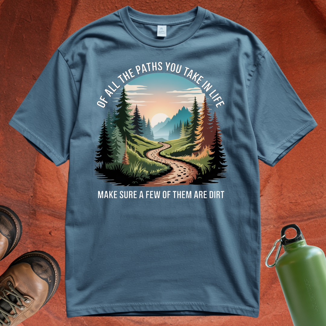 'Of All the Paths You Take In Life, Make Sure a Few of Them Are Dirt' T Shirt