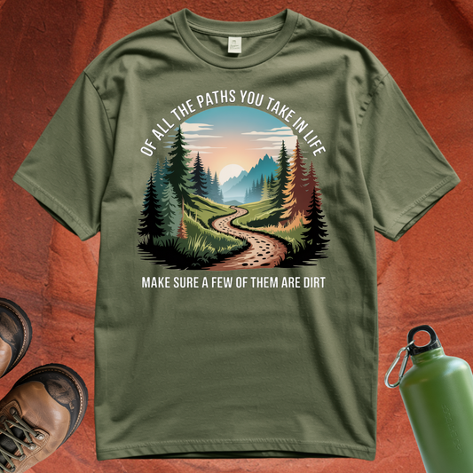 'Of All the Paths You Take In Life, Make Sure a Few of Them Are Dirt' T Shirt