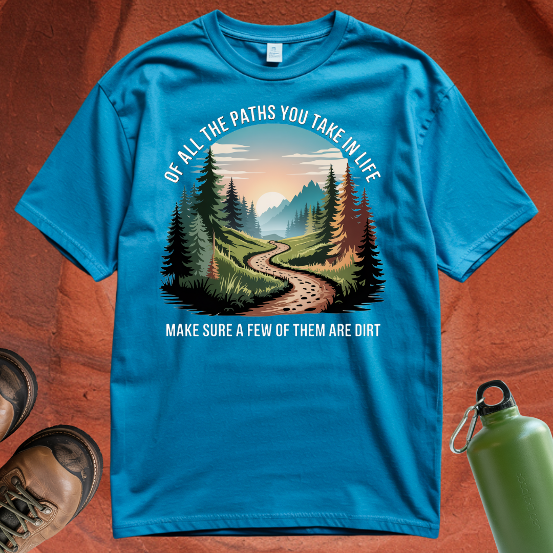 'Of All the Paths You Take In Life, Make Sure a Few of Them Are Dirt' T Shirt