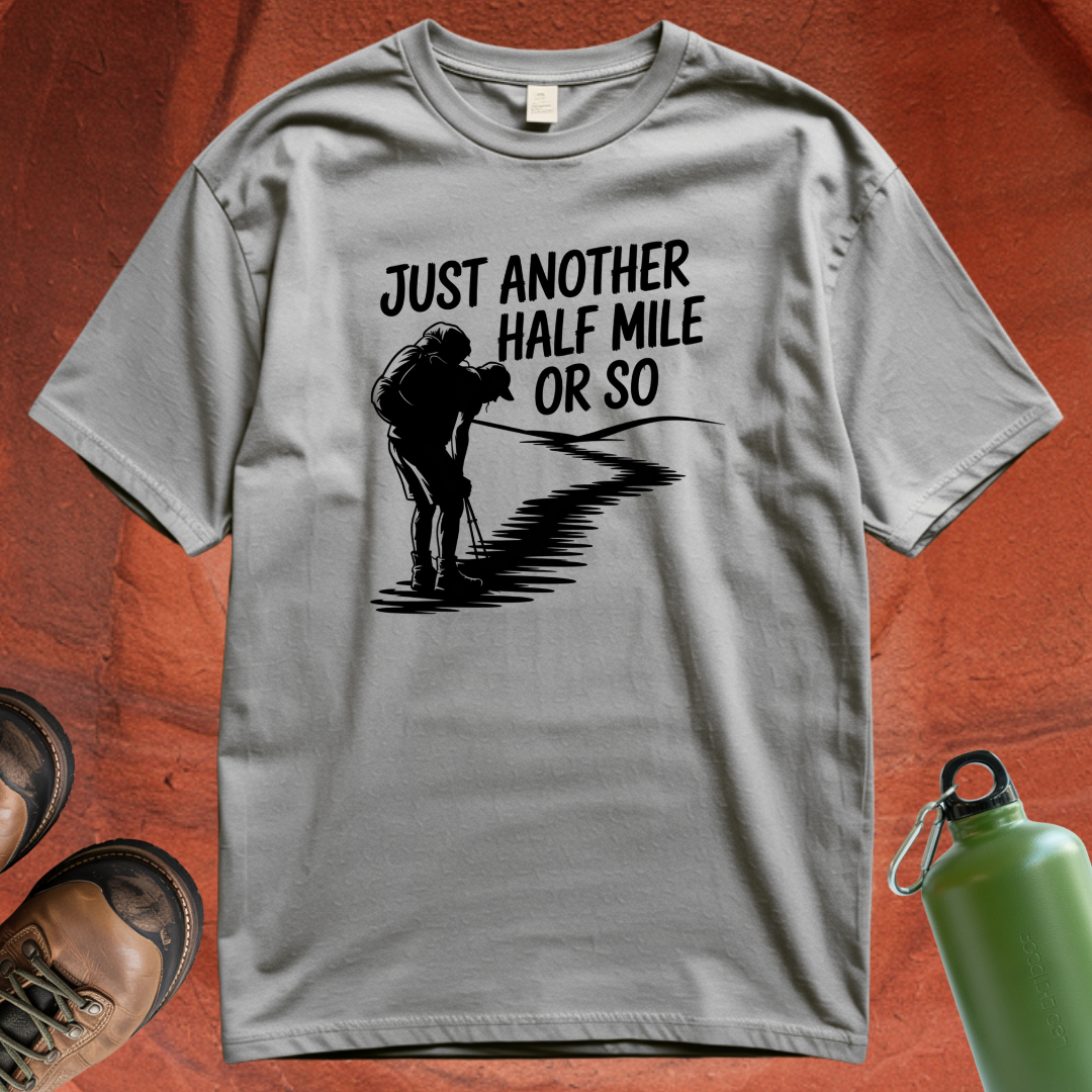 'Just Another Half Mile or So' - T Shirt