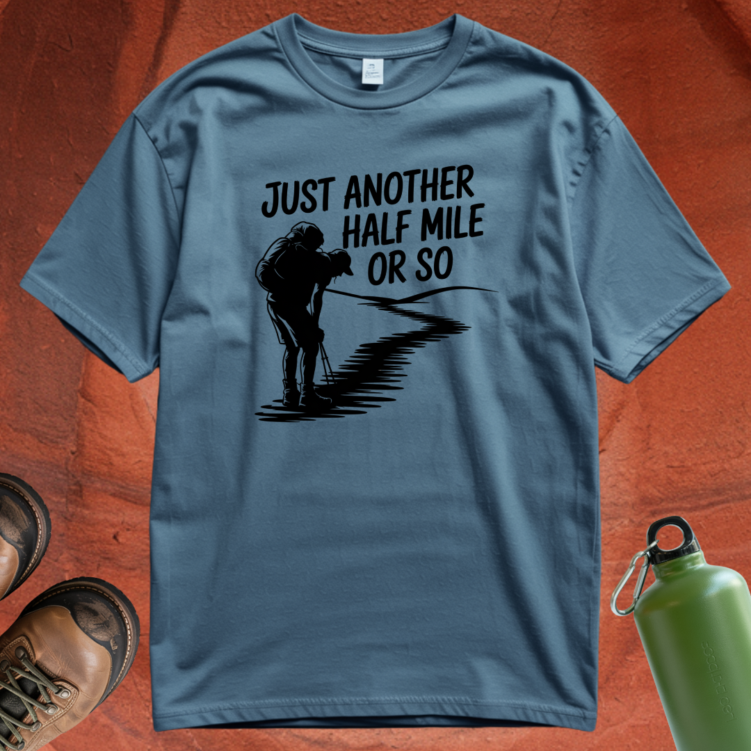 'Just Another Half Mile or So' - T Shirt