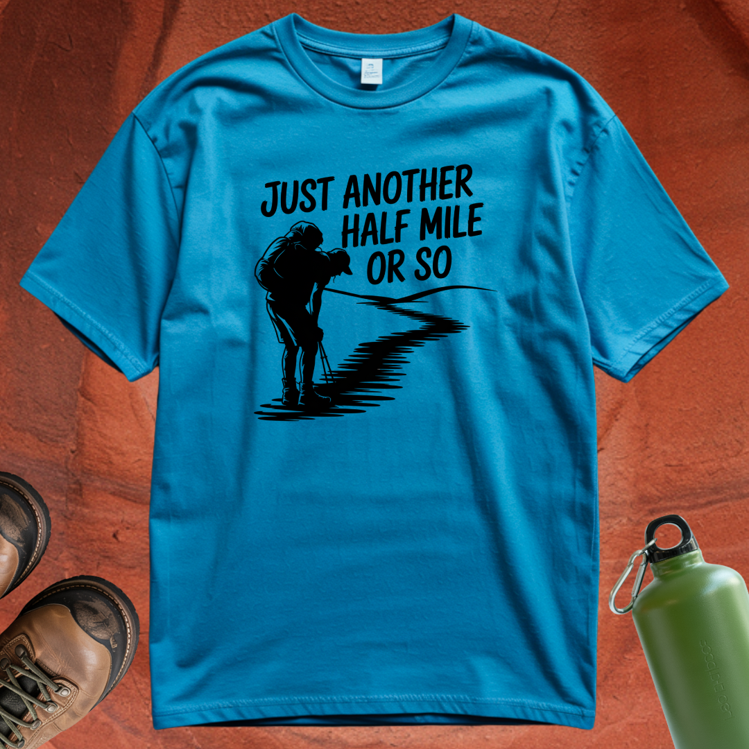 'Just Another Half Mile or So' - T Shirt