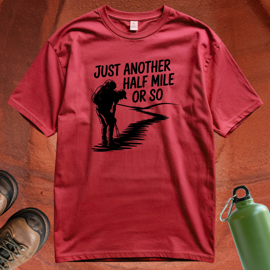 'Just Another Half Mile or So' - T Shirt