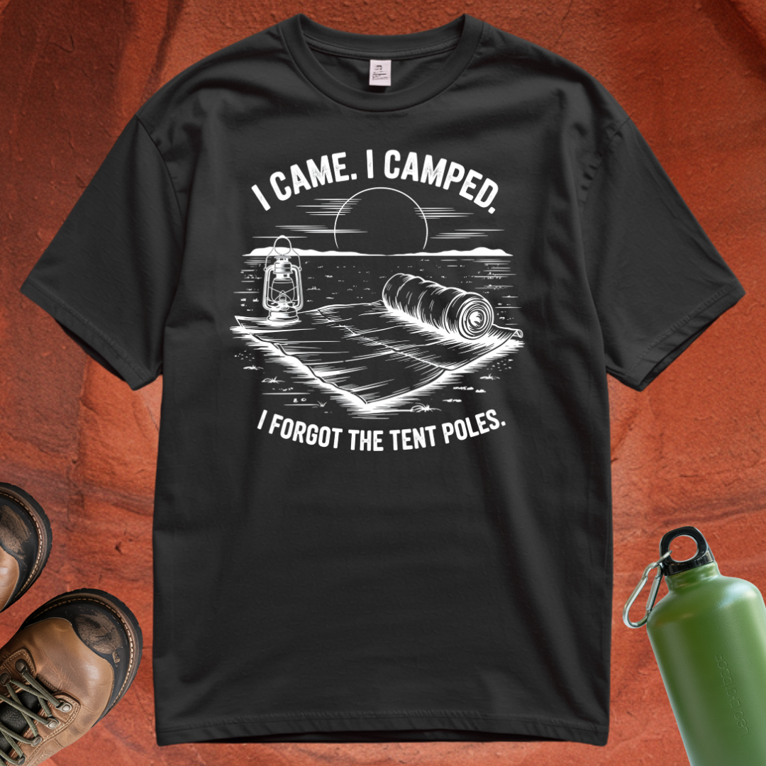 'I Came. I Camped. I Forgot the Tent Poles' - T Shirt