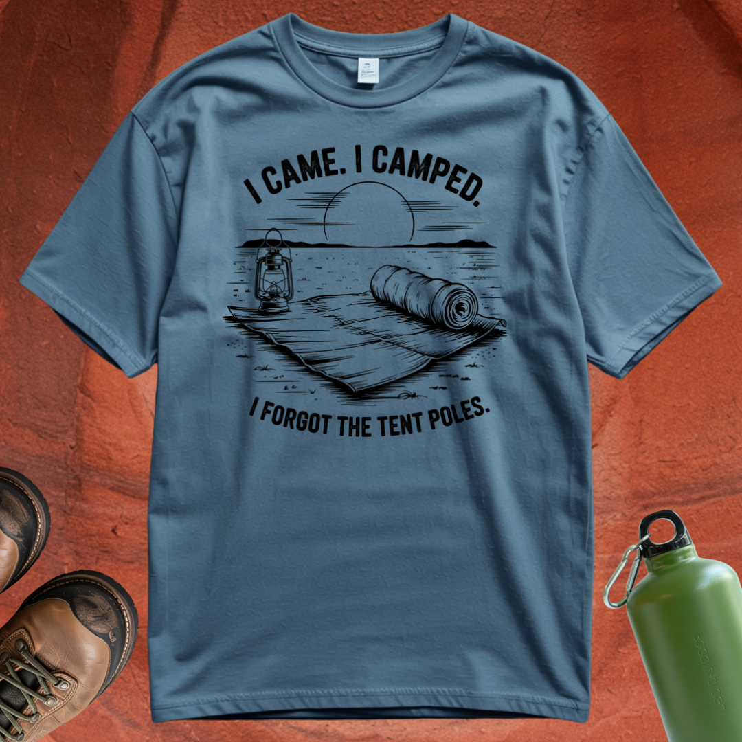 'I Came. I Camped. I Forgot the Tent Poles' - T Shirt